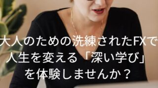 今こそ「大人のFX」40代から始める、自分を整える投資のカタチ～経験を活かす「大人の投資力」とは？